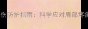 羽毛球运动损伤防护指南科学应对肩部疼痛的六大策略