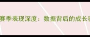 NBA球员菲利普赛季表现深度数据背后的成长密码与未来挑战