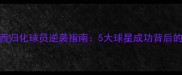 巴西归化球员逆袭指南5大球星成功背后的策略