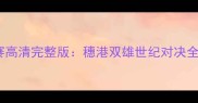 香港vs广州足球对抗赛高清完整版穗港双雄世纪对决全记录附战术分析