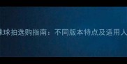羽毛球球拍选购指南不同版本特点及适用人群全