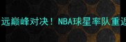 马布里北京队VS广东宏远巅峰对决NBA球星率队重返CBA引爆全场热血回归