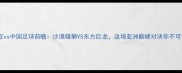 叙利亚vs中国足球前瞻沙漠雄狮VS东方巨龙这场亚洲巅峰对决你不可错过