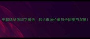 英超球员版印字报告转会市场价值与合同细节深度