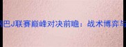 横滨水手vs大阪钢巴J联赛巅峰对决前瞻战术博弈与争冠关键战深度