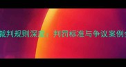 羽毛球裁判规则深度判罚标准与争议案例全指南