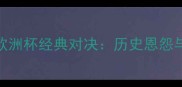 希腊vs法国欧洲杯经典对决历史恩怨与巅峰对决全