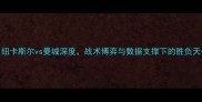 英超焦点战纽卡斯尔vs曼城深度战术博弈与数据支撑下的胜负天平如何倾斜