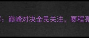 全国羽毛球锦标赛巅峰对决全民关注赛程亮点与冠军争夺全