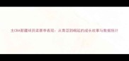主CBA新疆球员梁赛季表现从青涩到崛起的成长故事与数据统计