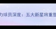 NBA未来潜力球员深度五大新星将重塑联盟格局