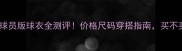 内马尔球员版球衣全测评价格尺码穿搭指南买不买不亏