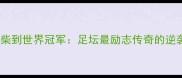 从废柴到世界冠军足坛最励志传奇的逆袭人生