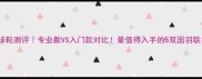威肯羽毛球鞋测评专业款VS入门款对比最值得入手的5双国羽联名款大公开