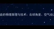 羽毛球飞行轨迹的物理原理与技术击球角度空气动力与实战应用