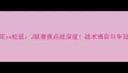 大阪樱花vs松鼠J联赛焦点战深度战术博弈与争冠悬念全