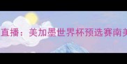 秘鲁vs丹麦高清直播美加墨世界杯预选赛南美区焦点战前瞻