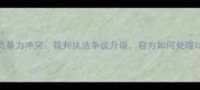 欧洲杯职业球员暴力冲突裁判执法争议升级官方如何处理球员暴力行为