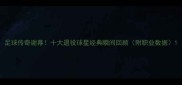 足球传奇谢幕十大退役球星经典瞬间回顾附职业数据