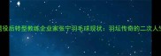 退役后转型教练企业家张宁羽毛球现状羽坛传奇的二次人生
