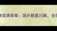 向阳杯乒乓球赛圆满落幕国乒新星闪耀全民体育热情再燃