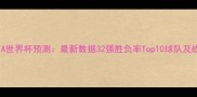 FIFA世界杯预测最新数据32强胜负率Top10球队及战术