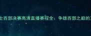 雷霆vs勇士西部决赛高清直播赛程全争雄西部之巅的王朝对决