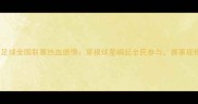 中国业余足球全国联赛热血燃情草根球星崛起全民参与赛事规模创新高
