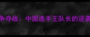 羽毛球世锦赛铜牌争夺战中国选手王队长的逆袭之路与比赛亮点全