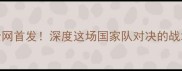 库托vs里奇哈顿全网首发深度这场国家队对决的战术密码与球星博弈