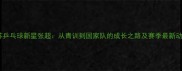 江苏乒乓球新星张超从青训到国家队的成长之路及赛季最新动态