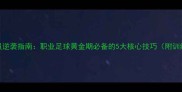 右脚球员逆袭指南职业足球黄金期必备的5大核心技巧附训练计划