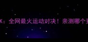 LDVvsGK全网最火运动对决亲测哪个更燃