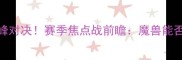 霍华德VS雄鹿巅峰对决赛季焦点战前瞻魔兽能否搅动东部格局