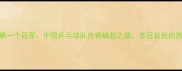 乒乓球第一个冠军中国乒乓球队传奇崛起之路首冠背后的热血故事