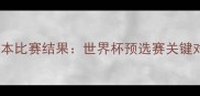 波兰vs日本比赛结果世界杯预选赛关键对决深度