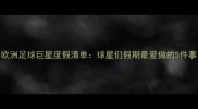 欧洲足球巨星度假清单球星们假期最爱做的5件事