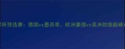 世界杯预选赛德国vs墨西哥欧洲豪强vs美洲劲旅巅峰对决