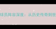 西班牙国家队球员阵容深度从历史传奇到世界杯战术革新