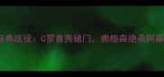 2007曼联老特拉福德德比经典战役C罗首秀破门弗格森绝杀阿森纳现代足球战术教科书
