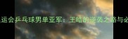 2008奥运会乒乓球男单亚军王皓的逆袭之路与必胜法则