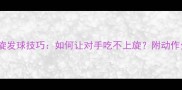 乒乓球上旋发球技巧如何让对手吃不上旋附动作分解图解