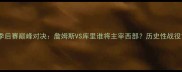 湖人vs勇士季后赛巅峰对决詹姆斯VS库里谁将主宰西部历史性战役前瞻与深度