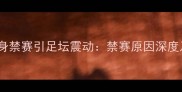 希腊国脚终身禁赛引足坛震动禁赛原因深度及未来影响