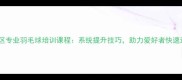松江区专业羽毛球培训课程系统提升技巧助力爱好者快速进阶