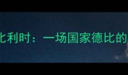 欧洲杯预选赛威尔士VS比利时一场国家德比的对决谁将率先晋级