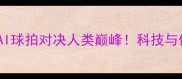 人机乒乓球大赛AI球拍对决人类巅峰科技与体育的巅峰碰撞