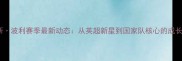 马蒂斯波利赛季最新动态从英超新星到国家队核心的成长密码