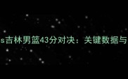辽宁男篮vs吉林男篮43分对决关键数据与比赛前瞻