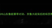 河北华夏幸福VS山东鲁能赛季对决京鲁大战背后的球员博弈与未来展望